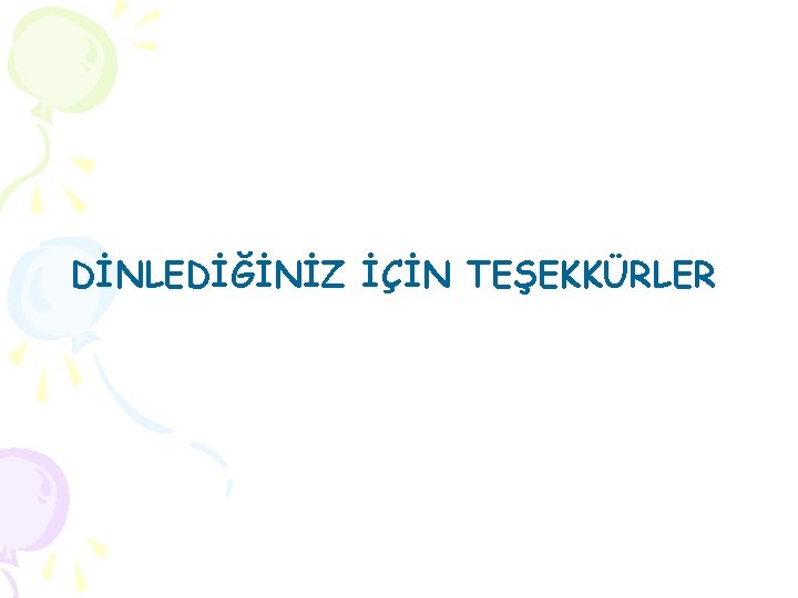 DİNLEDİĞİNİZ İÇİN TEŞEKKÜRLER 