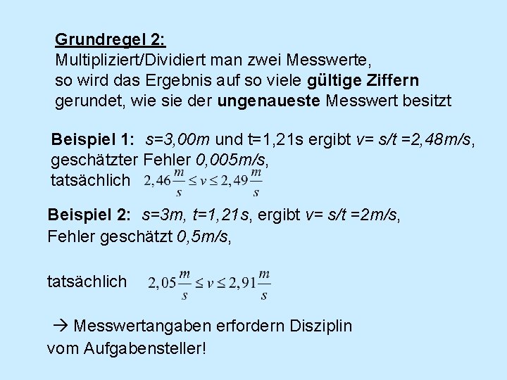 Grundregel 2: Multipliziert/Dividiert man zwei Messwerte, so wird das Ergebnis auf so viele gültige