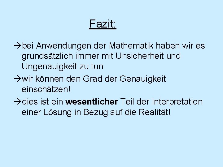 Fazit: bei Anwendungen der Mathematik haben wir es grundsätzlich immer mit Unsicherheit und Ungenauigkeit