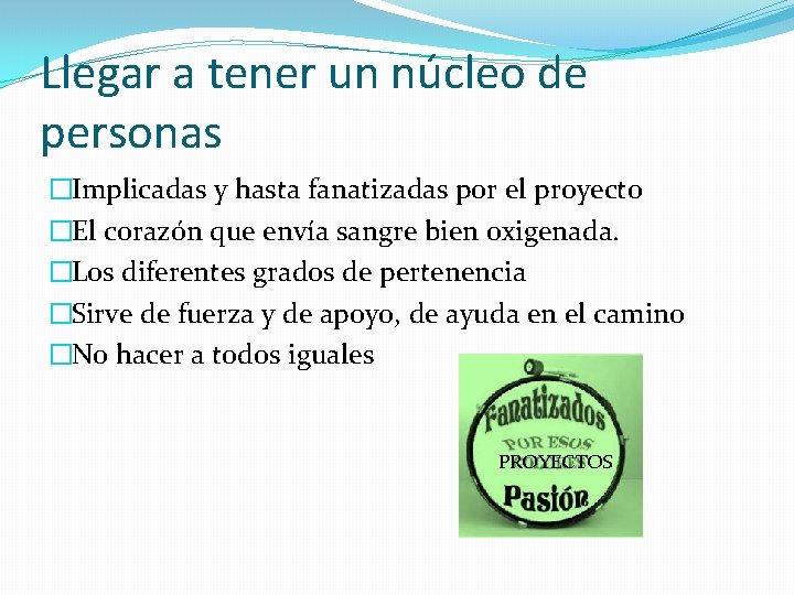 Llegar a tener un núcleo de personas �Implicadas y hasta fanatizadas por el proyecto