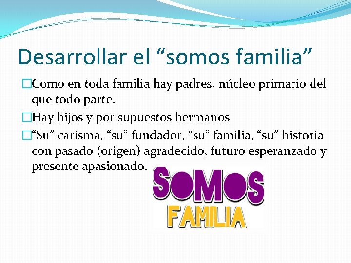 Desarrollar el “somos familia” �Como en toda familia hay padres, núcleo primario del que