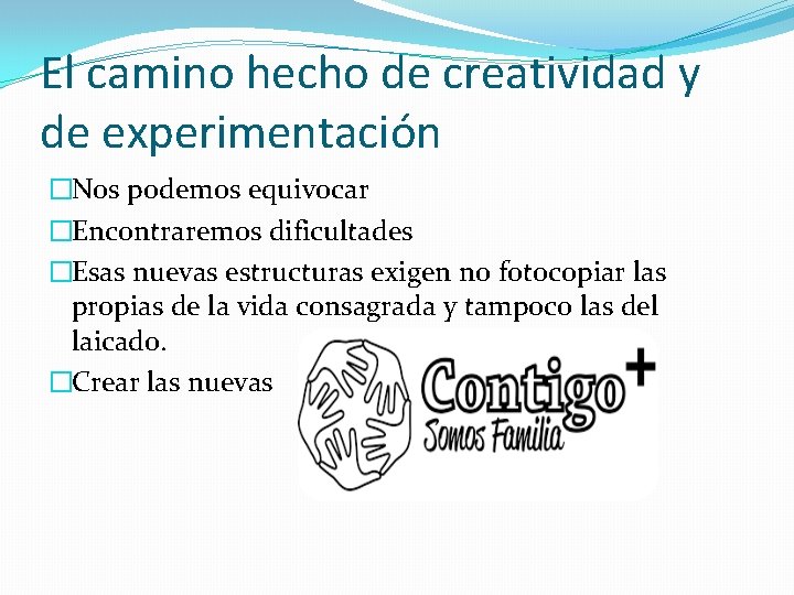 El camino hecho de creatividad y de experimentación �Nos podemos equivocar �Encontraremos dificultades �Esas