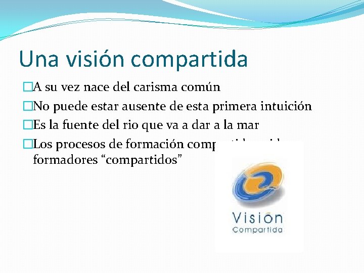Una visión compartida �A su vez nace del carisma común �No puede estar ausente