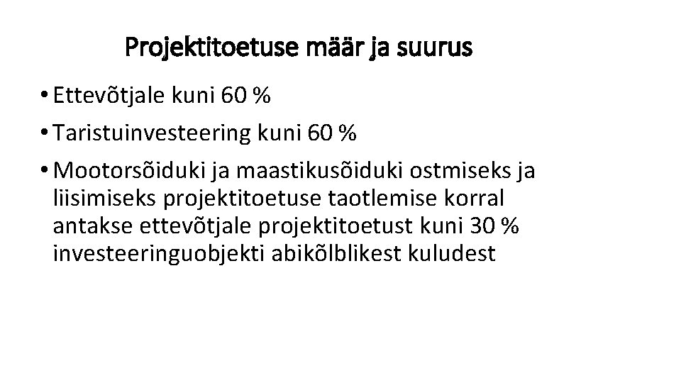 Projektitoetuse määr ja suurus • Ettevõtjale kuni 60 % • Taristuinvesteering kuni 60 %