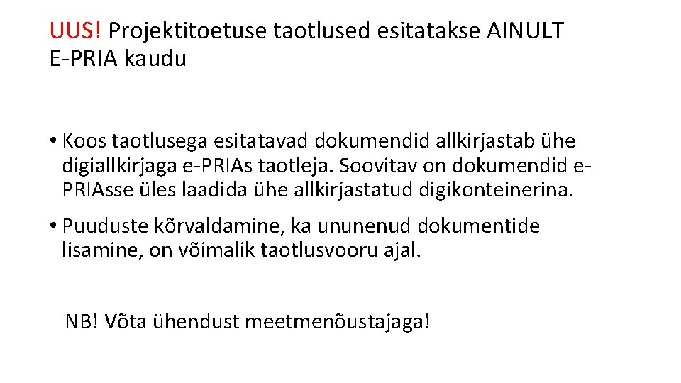 UUS! Projektitoetuse taotlused esitatakse AINULT E-PRIA kaudu • Koos taotlusega esitatavad dokumendid allkirjastab ühe