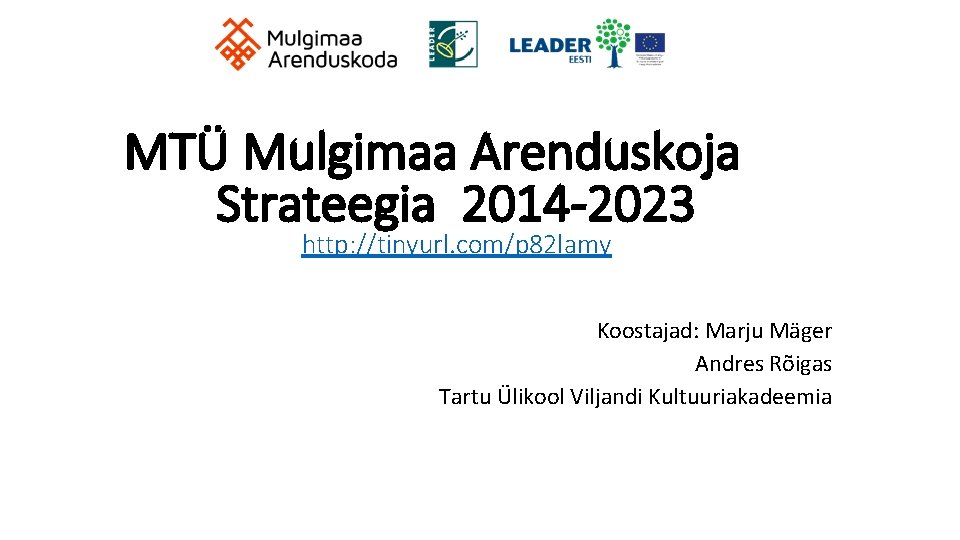 MTÜ Mulgimaa Arenduskoja Strateegia 2014 -2023 http: //tinyurl. com/p 82 lamy Koostajad: Marju Mäger