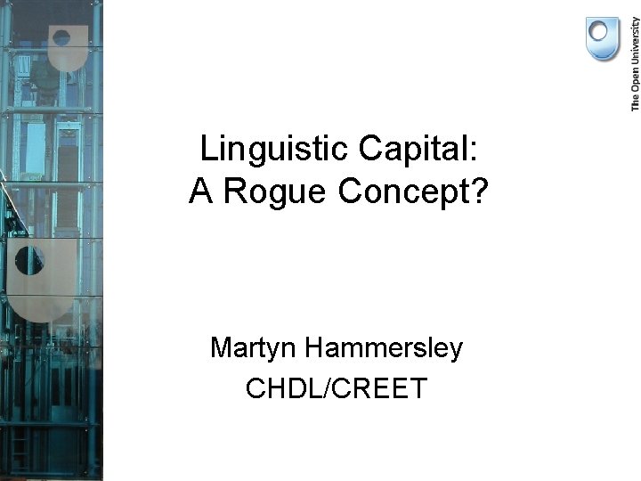 Linguistic Capital: A Rogue Concept? Martyn Hammersley CHDL/CREET 