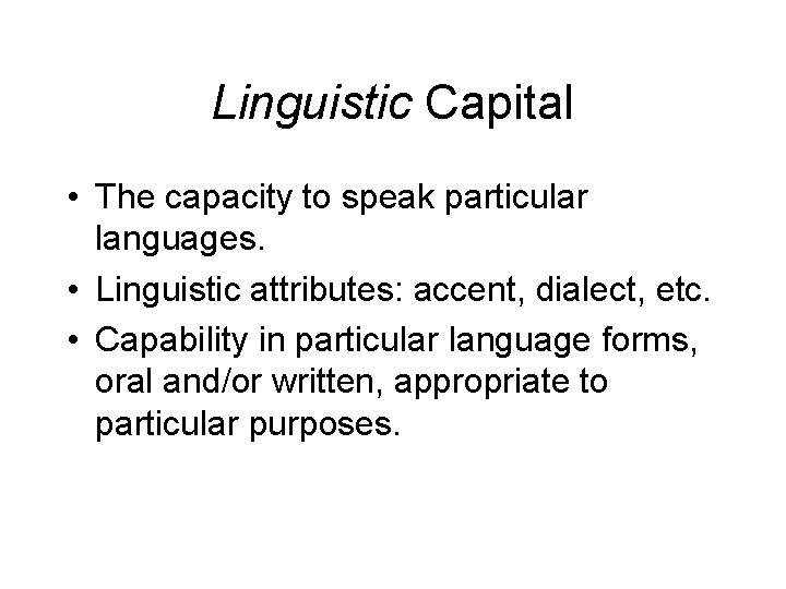 Linguistic Capital • The capacity to speak particular languages. • Linguistic attributes: accent, dialect,