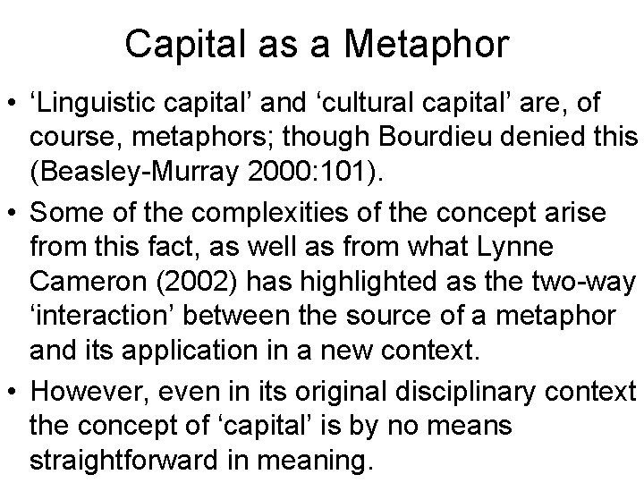 Capital as a Metaphor • ‘Linguistic capital’ and ‘cultural capital’ are, of course, metaphors;