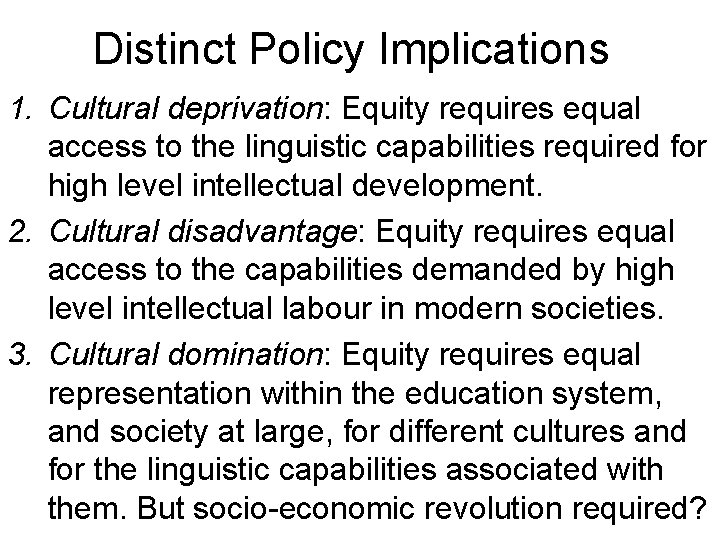 Distinct Policy Implications 1. Cultural deprivation: Equity requires equal access to the linguistic capabilities