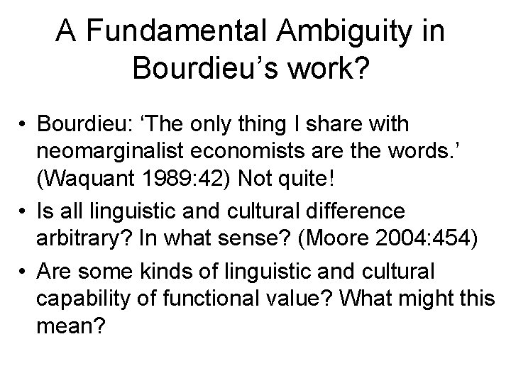 A Fundamental Ambiguity in Bourdieu’s work? • Bourdieu: ‘The only thing I share with