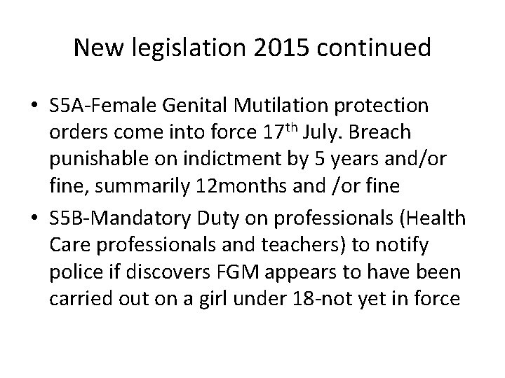 New legislation 2015 continued • S 5 A-Female Genital Mutilation protection orders come into