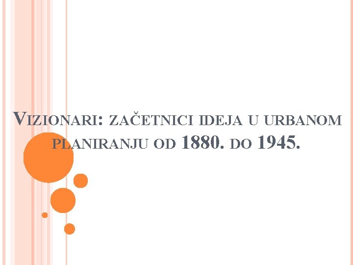 VIZIONARI: ZAČETNICI IDEJA U URBANOM PLANIRANJU OD 1880. DO 1945. 