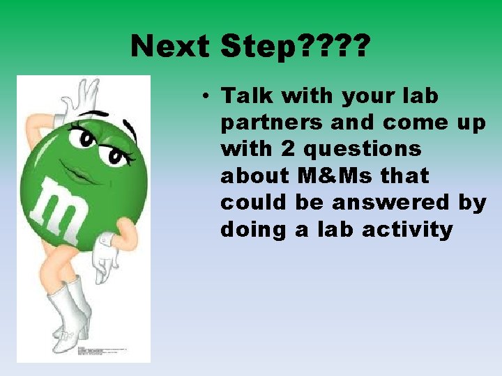 Next Step? ? • Talk with your lab partners and come up with 2