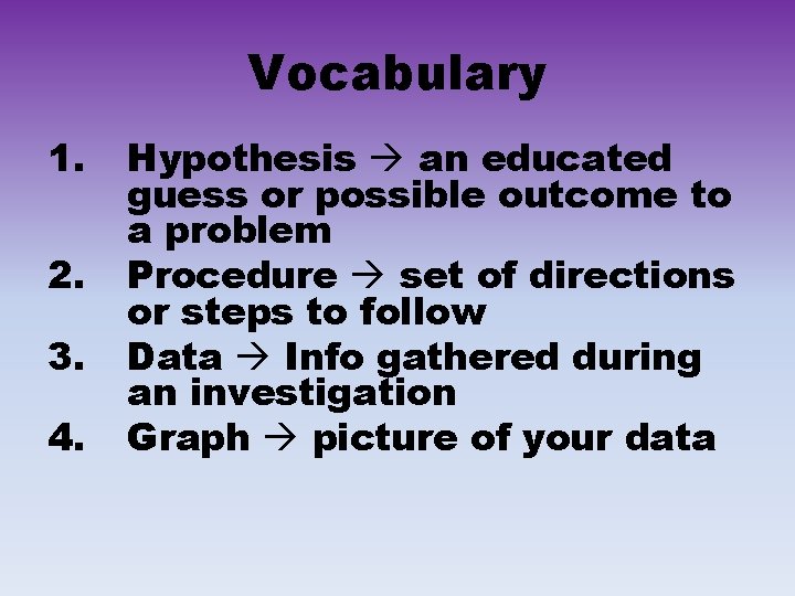 Vocabulary 1. 2. 3. 4. Hypothesis an educated guess or possible outcome to a