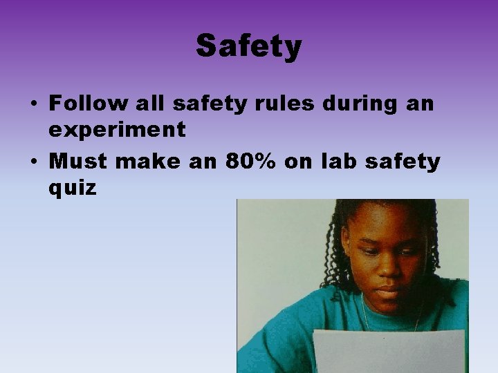 Safety • Follow all safety rules during an experiment • Must make an 80%