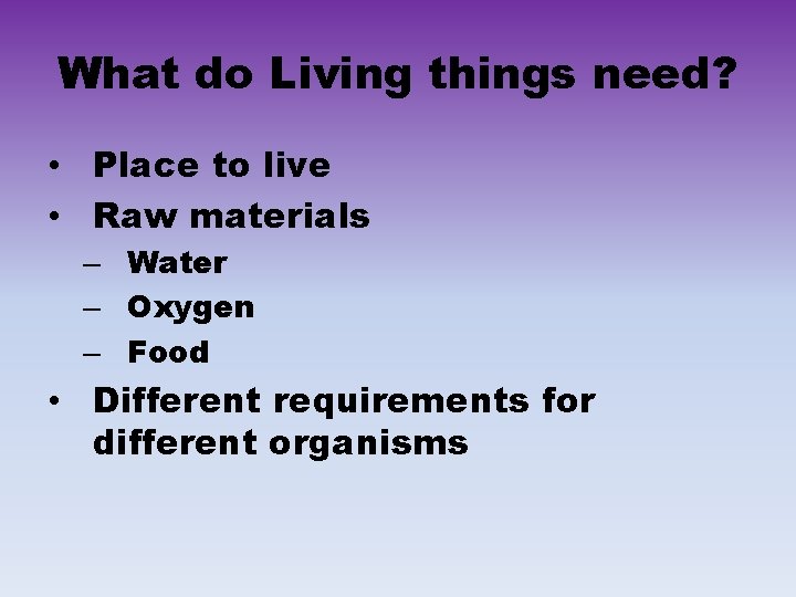 What do Living things need? • Place to live • Raw materials – Water