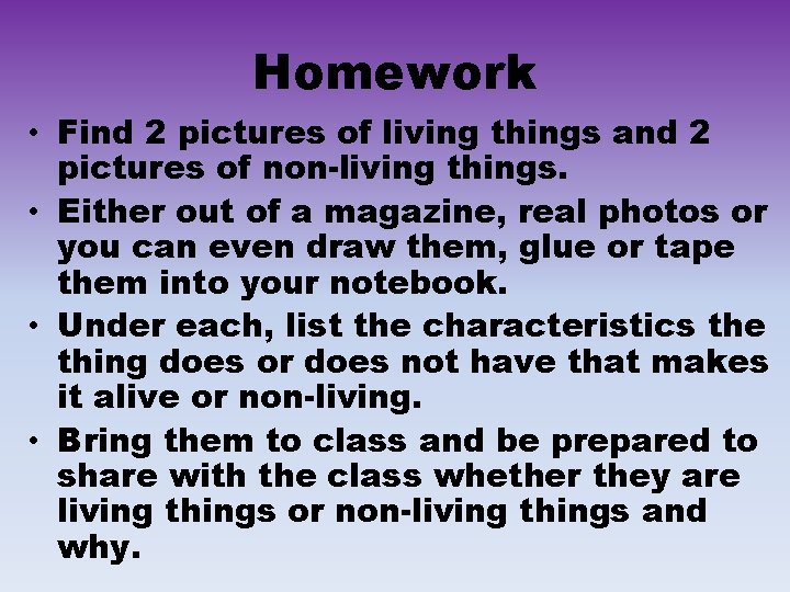 Homework • Find 2 pictures of living things and 2 pictures of non-living things.