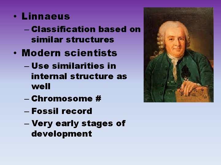  • Linnaeus – Classification based on similar structures • Modern scientists – Use