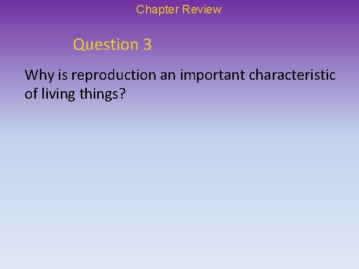 Chapter Review Question 3 Why is reproduction an important characteristic of living things? 
