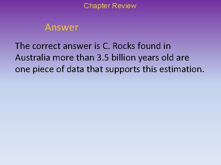 Chapter Review Answer The correct answer is C. Rocks found in Australia more than