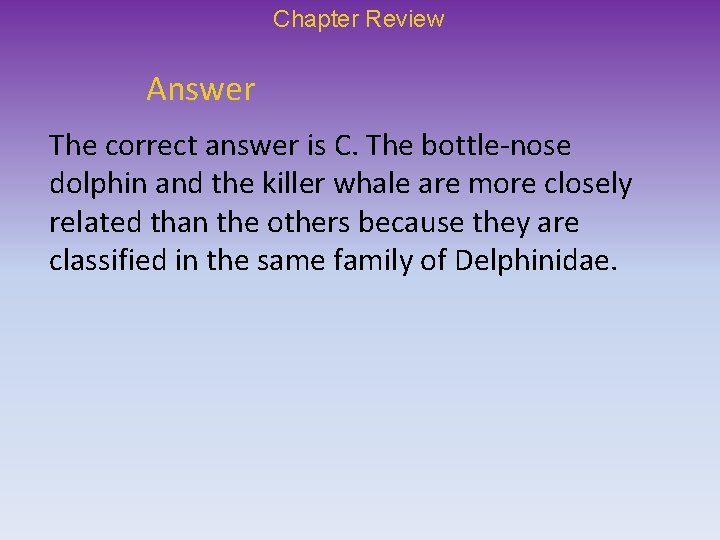 Chapter Review Answer The correct answer is C. The bottle-nose dolphin and the killer