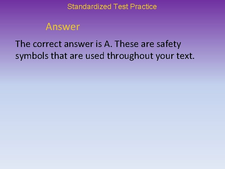 Standardized Test Practice Answer The correct answer is A. These are safety symbols that