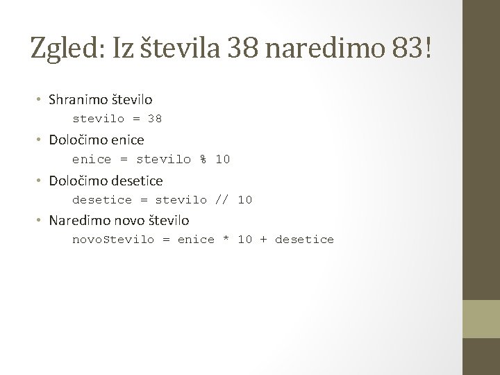 Zgled: Iz števila 38 naredimo 83! • Shranimo število stevilo = 38 • Določimo