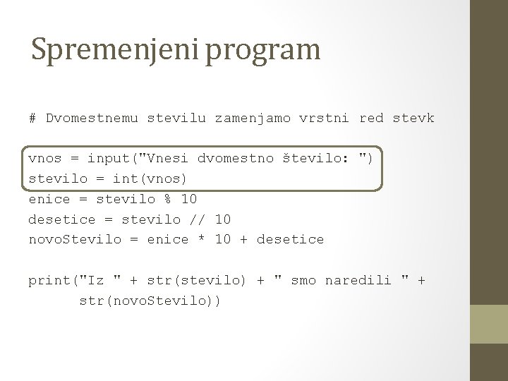 Spremenjeni program # Dvomestnemu stevilu zamenjamo vrstni red stevk vnos = input("Vnesi dvomestno število: