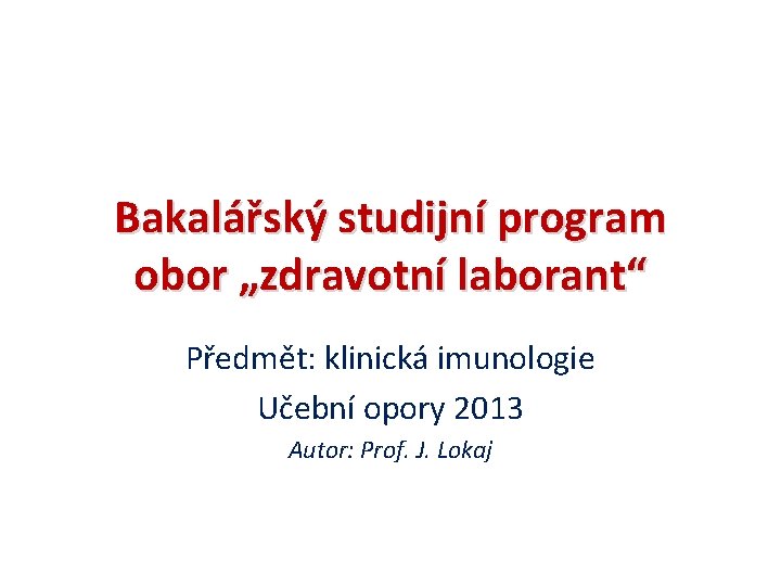 Bakalářský studijní program obor „zdravotní laborant“ Předmět: klinická imunologie Učební opory 2013 Autor: Prof.