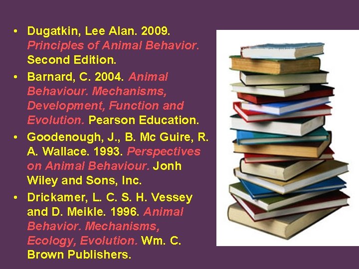  • Dugatkin, Lee Alan. 2009. Principles of Animal Behavior. Second Edition. • Barnard,