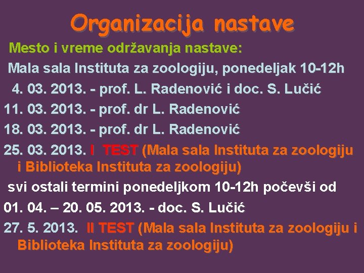 Organizacija nastave Mesto i vreme održavanja nastave: Mala sala Instituta za zoologiju, ponedeljak 10