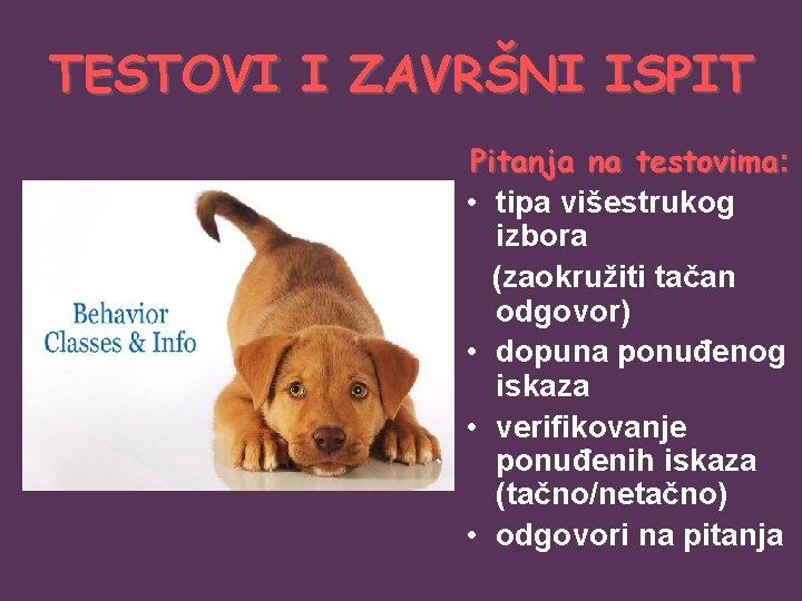 TESTOVI I ZAVRŠNI ISPIT Pitanja na testovima: • tipa višestrukog izbora (zaokružiti tačan odgovor)