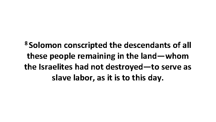 8 Solomon conscripted the descendants of all these people remaining in the land—whom the