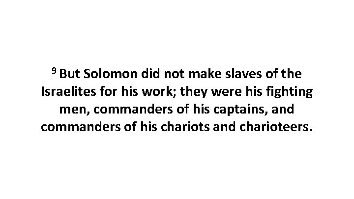 9 But Solomon did not make slaves of the Israelites for his work; they