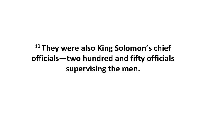 10 They were also King Solomon’s chief officials—two hundred and fifty officials supervising the