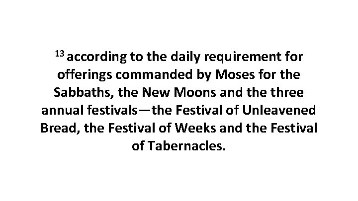 13 according to the daily requirement for offerings commanded by Moses for the Sabbaths,