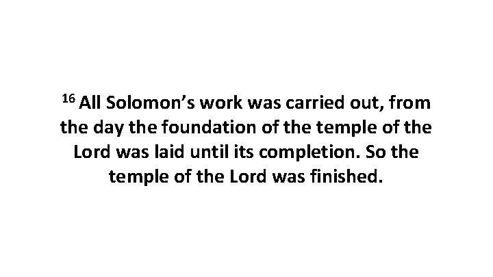 16 All Solomon’s work was carried out, from the day the foundation of the