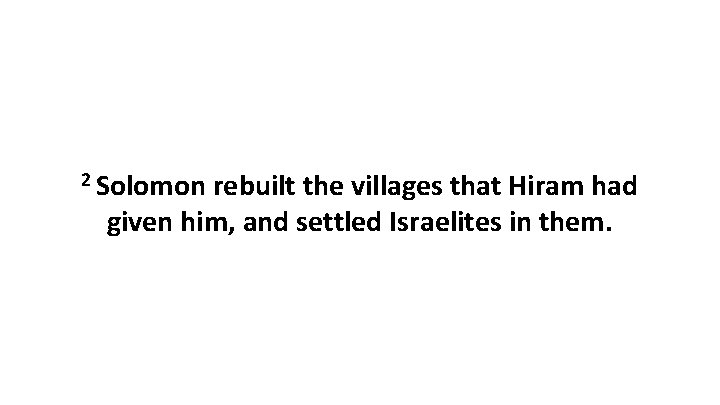 2 Solomon rebuilt the villages that Hiram had given him, and settled Israelites in