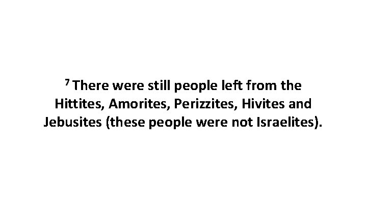 7 There were still people left from the Hittites, Amorites, Perizzites, Hivites and Jebusites