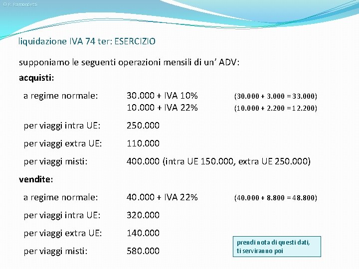 © R. Ramondetti liquidazione IVA 74 ter: ESERCIZIO supponiamo le seguenti operazioni mensili di