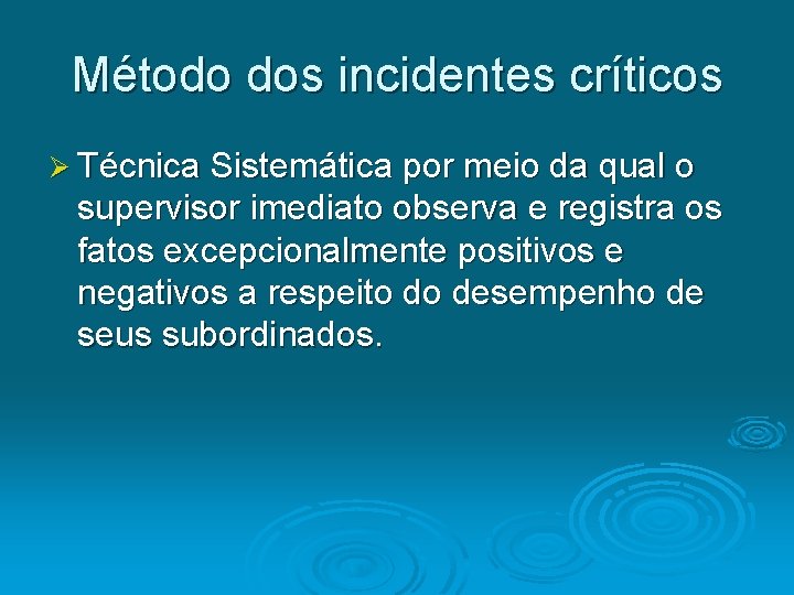 Método dos incidentes críticos Ø Técnica Sistemática por meio da qual o supervisor imediato