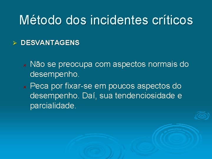 Método dos incidentes críticos Ø DESVANTAGENS Não se preocupa com aspectos normais do desempenho.