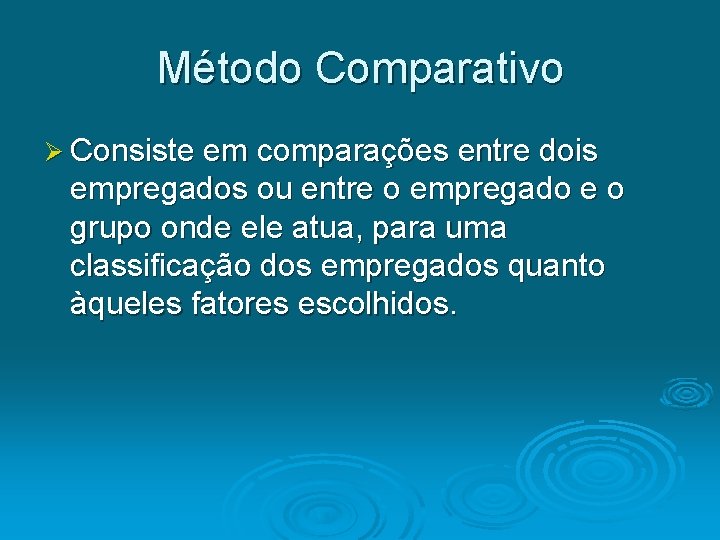 Método Comparativo Ø Consiste em comparações entre dois empregados ou entre o empregado e