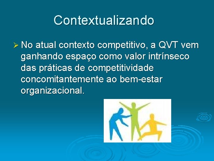 Contextualizando Ø No atual contexto competitivo, a QVT vem ganhando espaço como valor intrínseco