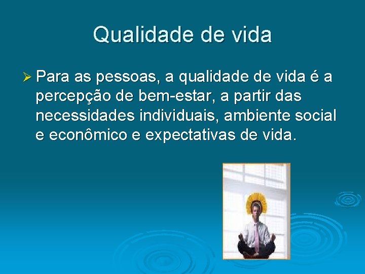 Qualidade de vida Ø Para as pessoas, a qualidade de vida é a percepção