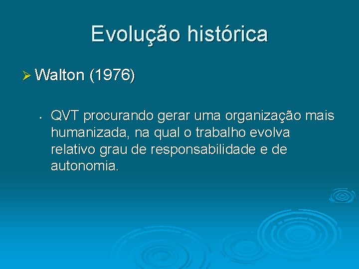 Evolução histórica Ø Walton (1976) • QVT procurando gerar uma organização mais humanizada, na