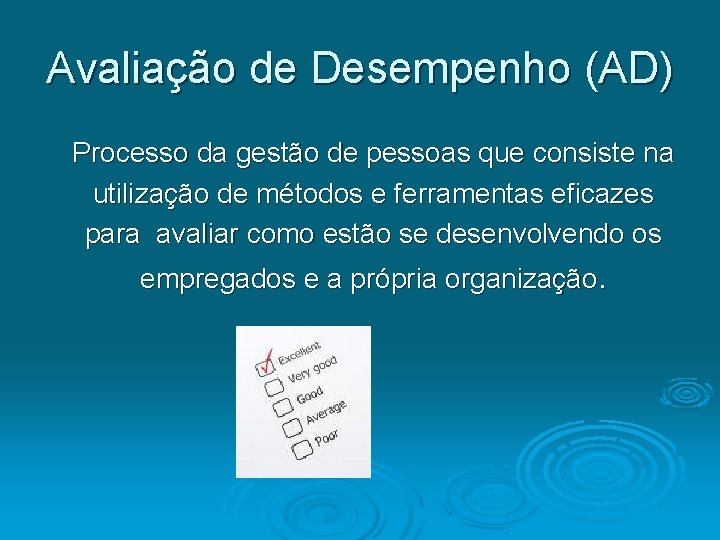 Avaliação de Desempenho (AD) Processo da gestão de pessoas que consiste na utilização de