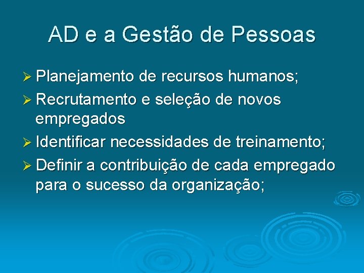 AD e a Gestão de Pessoas Ø Planejamento de recursos humanos; Ø Recrutamento e