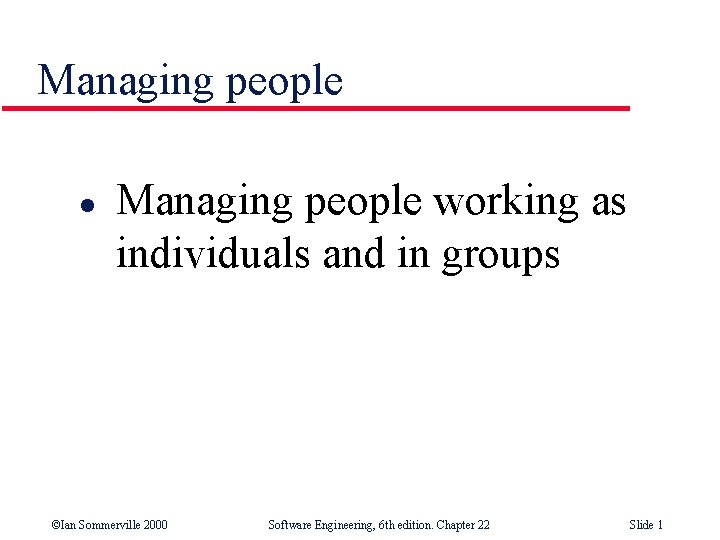 Managing people l Managing people working as individuals and in groups ©Ian Sommerville 2000